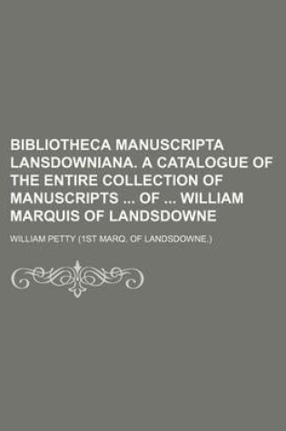 Cover of Bibliotheca Manuscripta Lansdowniana. a Catalogue of the Entire Collection of Manuscripts of William Marquis of Landsdowne