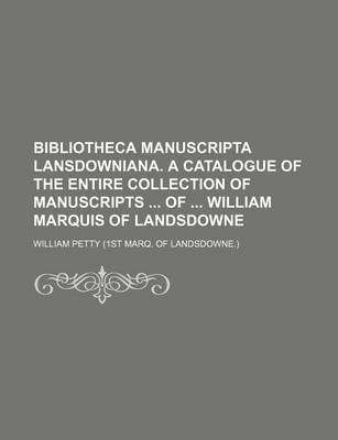 Book cover for Bibliotheca Manuscripta Lansdowniana. a Catalogue of the Entire Collection of Manuscripts of William Marquis of Landsdowne