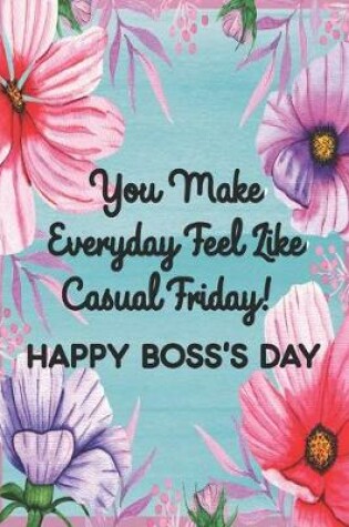 Cover of You Make Everyday Feel Like Casual Friday! Happy Boss's Day