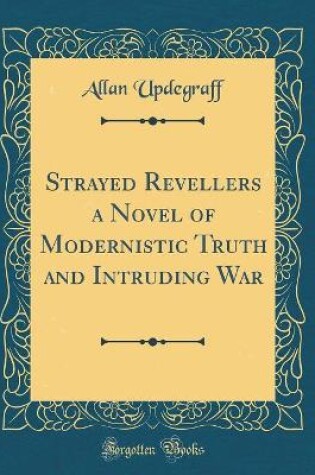 Cover of Strayed Revellers a Novel of Modernistic Truth and Intruding War (Classic Reprint)