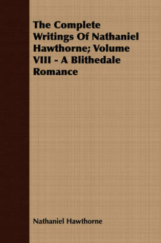 Cover of The Complete Writings Of Nathaniel Hawthorne; Volume VIII - A Blithedale Romance