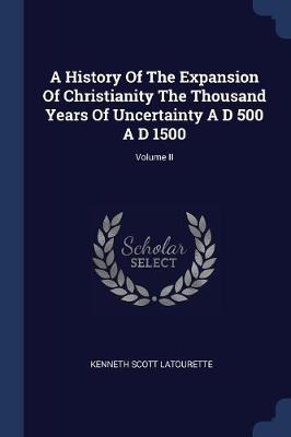 Book cover for A History of the Expansion of Christianity the Thousand Years of Uncertainty A D 500 A D 1500; Volume II