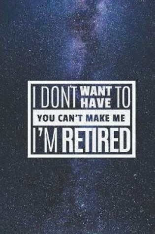 Cover of I don't want have to I'm retired - funny retirement Journal