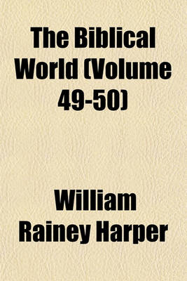 Book cover for The Biblical World (Volume 49-50)