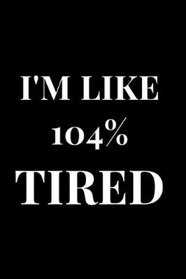Cover of I'm Like 104% Tired