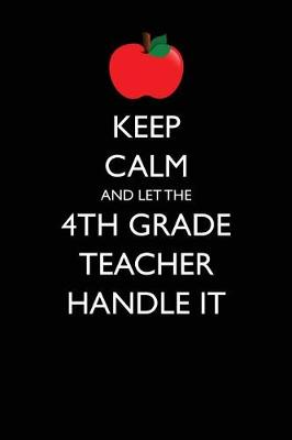 Book cover for Keep Calm and Let the 4th Grade Teacher Handle It