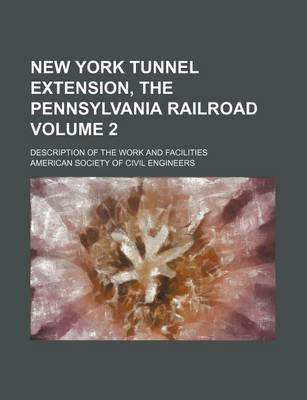 Book cover for New York Tunnel Extension, the Pennsylvania Railroad Volume 2; Description of the Work and Facilities