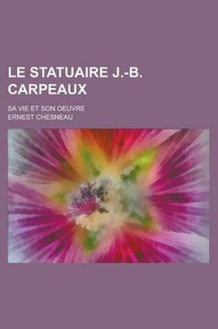 Cover of Le Statuaire J.-B. Carpeaux; Sa Vie Et Son Oeuvre