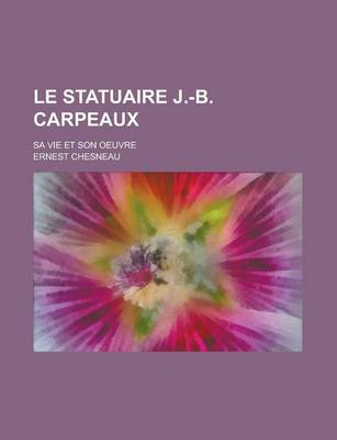 Book cover for Le Statuaire J.-B. Carpeaux; Sa Vie Et Son Oeuvre