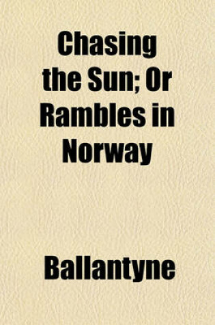 Cover of Chasing the Sun; Or Rambles in Norway