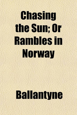 Book cover for Chasing the Sun; Or Rambles in Norway