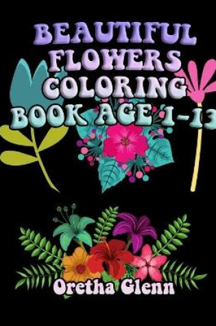 Cover of Beautiful Flowers Coloring Book Age 1-13