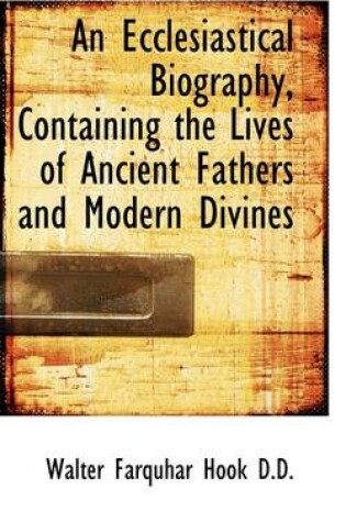 Cover of An Ecclesiastical Biography, Containing the Lives of Ancient Fathers and Modern Divines