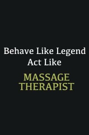 Cover of Behave like Legend Act Like Massage Therapist