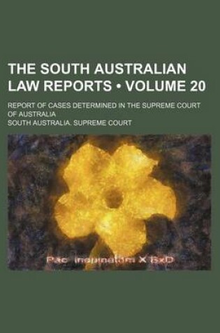 Cover of The South Australian Law Reports (Volume 20); Report of Cases Determined in the Supreme Court of Australia