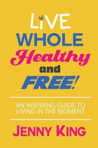 Cover of Live Whole, Healthy, and Free!