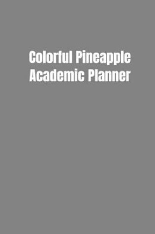 Cover of Colorful Pineapple Academic Planner