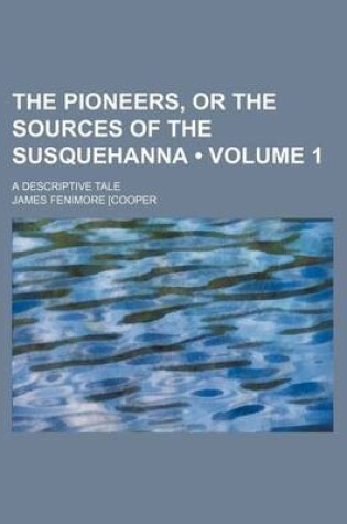 Cover of The Pioneers, or the Sources of the Susquehanna (Volume 1); A Descriptive Tale