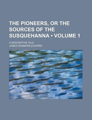 Book cover for The Pioneers, or the Sources of the Susquehanna (Volume 1); A Descriptive Tale