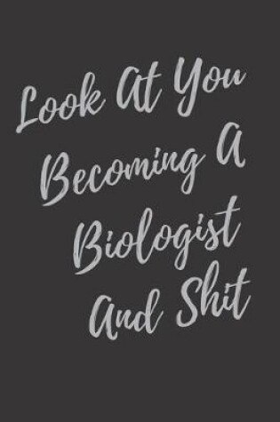 Cover of Look At You Becoming A Biologist And Shit
