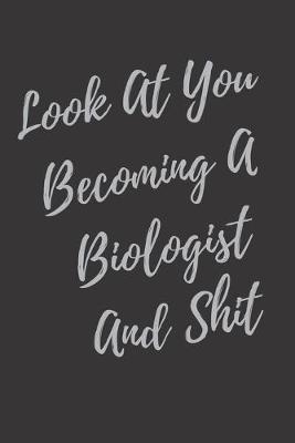Book cover for Look At You Becoming A Biologist And Shit