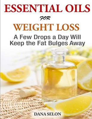 Book cover for Essentials Oils for Weight Loss - A Few Drops a Day Will Keep the Fat Bulges Awa