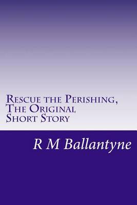 Book cover for Rescue the Perishing, the Original Short Story