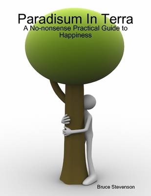 Book cover for Paradisum In Terra - A No-nonsense Practical Guide to Happiness