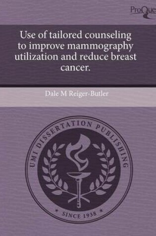 Cover of Use of Tailored Counseling to Improve Mammography Utilization and Reduce Breast Cancer