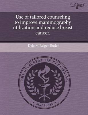 Cover of Use of Tailored Counseling to Improve Mammography Utilization and Reduce Breast Cancer