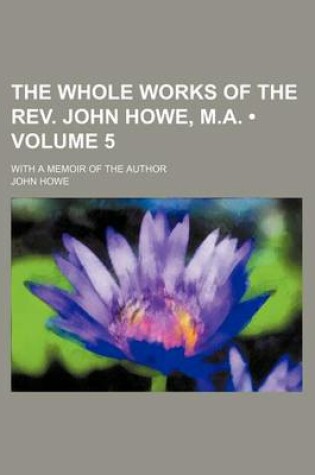 Cover of The Whole Works of the REV. John Howe, M.A. (Volume 5); With a Memoir of the Author