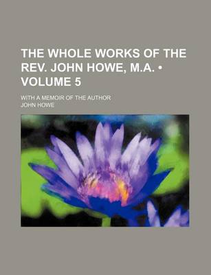 Book cover for The Whole Works of the REV. John Howe, M.A. (Volume 5); With a Memoir of the Author