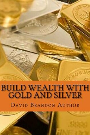 Cover of Build Wealth with Gold and Silver
