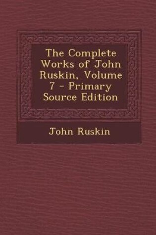 Cover of The Complete Works of John Ruskin, Volume 7 - Primary Source Edition