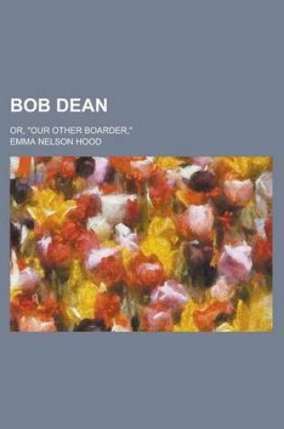 Cover of Bob Dean; Or, Our Other Boarder,