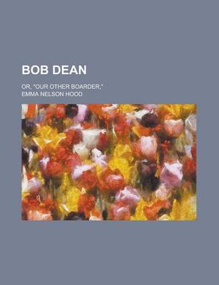 Book cover for Bob Dean; Or, Our Other Boarder,