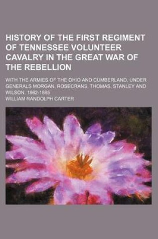 Cover of History of the First Regiment of Tennessee Volunteer Cavalry in the Great War of the Rebellion; With the Armies of the Ohio and Cumberland, Under Gene