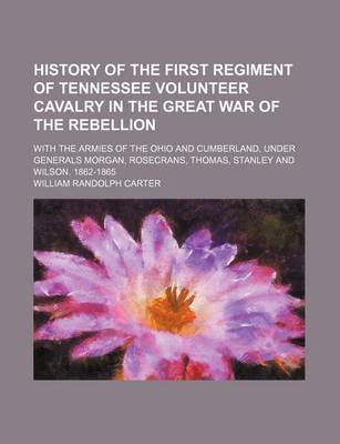 Book cover for History of the First Regiment of Tennessee Volunteer Cavalry in the Great War of the Rebellion; With the Armies of the Ohio and Cumberland, Under Gene