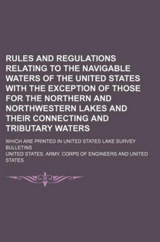 Cover of Rules and Regulations Relating to the Navigable Waters of the United States with the Exception of Those for the Northern and Northwestern Lakes and Their Connecting and Tributary Waters; Which Are Printed in United States Lake Survey Bulletins