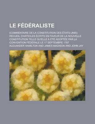 Book cover for Le Federaliste; (Commentaire de La Constitution Des Etats-Unis) Recueil D'Articles Ecrits En Faveur de La Nouvelle Constitution Telle Qu'elle a Ete a