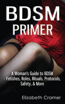 Book cover for BDSM Primer - A Woman's Guide to BDSM - Fetishes, Roles, Rituals, Protocols, Safety, & More