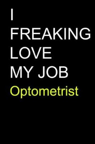 Cover of I Freaking Love My Job Optometrist