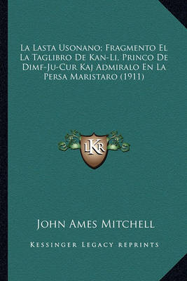 Book cover for La Lasta Usonano; Fragmento El La Taglibro de Kan-Li, Princo de Dimf-Ju-Cur Kaj Admiralo En La Persa Maristaro (1911)