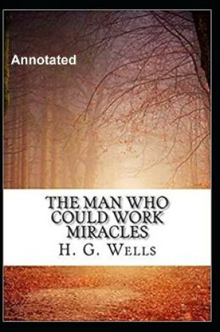 Cover of The Man Who Could Work Miracles Annotated