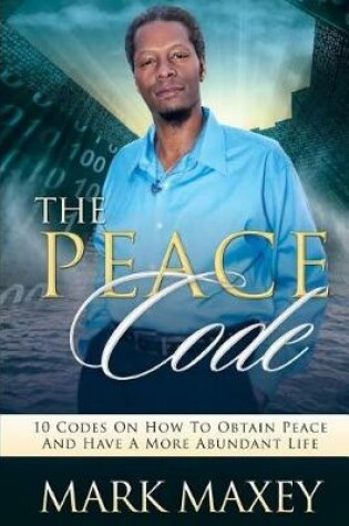 Cover of THE PEACE CODE 10 CODES ON HOW TO OBTAIN PEACE and HAVE A MORE ABUNDANT LIFE