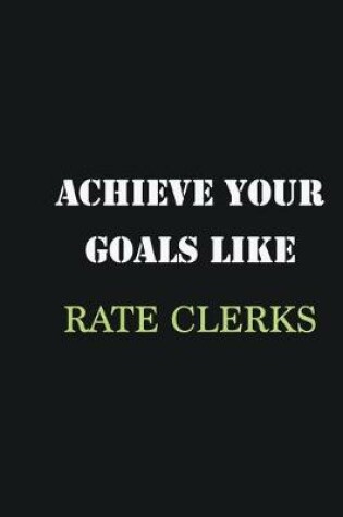 Cover of Achieve Your Goals Like Rate Clerks