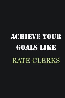 Book cover for Achieve Your Goals Like Rate Clerks