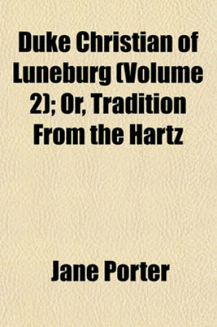 Cover of Duke Christian of Luneburg (Volume 2); Or, Tradition from the Hartz