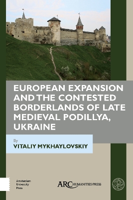 Book cover for European Expansion and the Contested Borderlands of Late Medieval Podillya, Ukraine