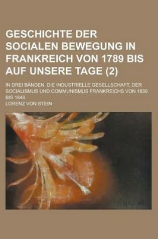 Cover of Geschichte Der Socialen Bewegung in Frankreich Von 1789 Bis Auf Unsere Tage; In Drei Banden. Die Industrielle Gesellschaft, Der Socialismus Und Commun